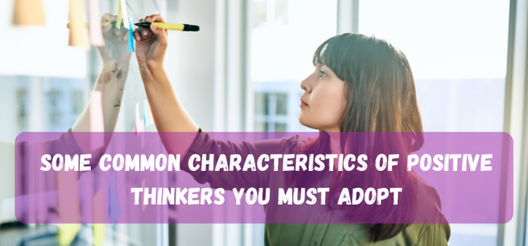 Common Characteristics of Positive Thinkers You Must Adopt