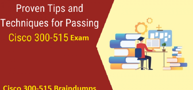 Check Out These Helpful Tips For Passing The Cisco 300-515 Exam